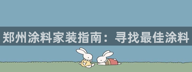 江苏和记餐饮有限公司：郑州涂料家装指南：寻找最佳涂料