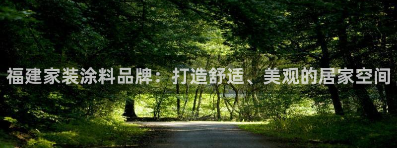 和记ag旗舰厅app：福建家装涂料品牌：打造舒适、美观的居家空间