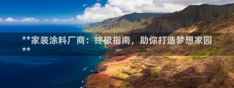 和记注册有什么送的：**家装涂料厂商：终极指南，助你打造梦想家园
**