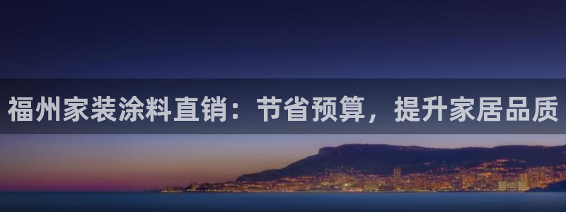 和记Ag：福州家装涂料直销：节省预算，提升家居品质